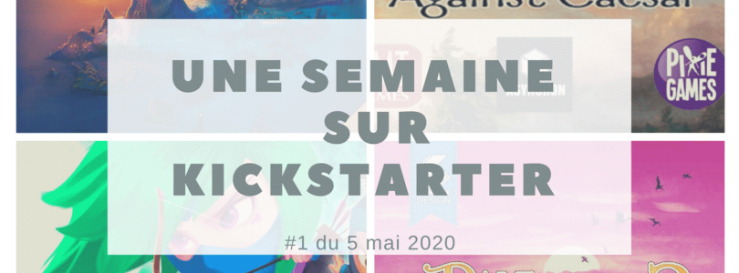 Une semaine de nouveaux jeux sur Kickstarter (#1 du 5 mai 2020)