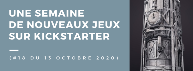 Une semaine de nouveaux jeux sur Kickstarter 18 (12 octobre 2020)