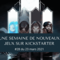 Une semaine sur Kickstarter #28 du 23 mars 2021