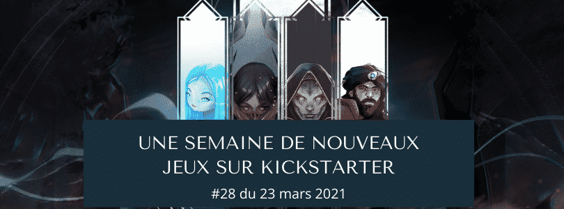 Une semaine sur Kickstarter #28 du 23 mars 2021