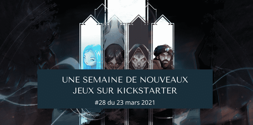 Une semaine sur Kickstarter #28 du 23 mars 2021