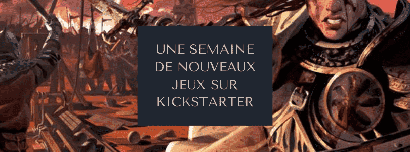 Une semaine sur Kickstarter #31 du 28 avril 2021